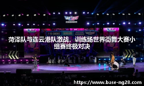 菏泽队与连云港队激战,训练场世界街舞大赛小组赛终极对决