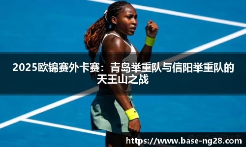 2025欧锦赛外卡赛:青岛举重队与信阳举重队的天王山之战